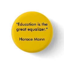 "Education is the great equalizer."Horace Mann buttons by ninawithgirls "Education is the great equalizer."Horace Mann buttons