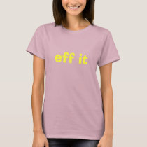 eff it t-shirts by hopekonzen eff it t-shirts