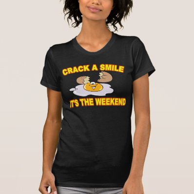 EGG SHIRT: CRACK A SMILE, IT&#39;S THE WEEKEND SHIRT