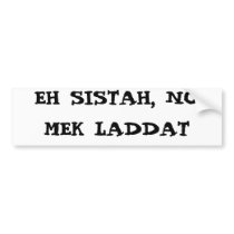 EH SISTAH, NO MEK LADDAT bumper stickers