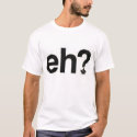 Eh? t-shirts