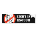 EIGHT IS ENOUGH bumper stickers by ObamaBiden EIGHT IS ENOUGH bumper stickers