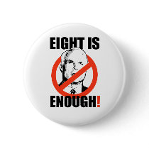 EIGHT IS ENOUGH BUTTON by ObamaBiden EIGHT IS ENOUGH BUTTON