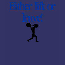 , Either lift or leave! t-shirts