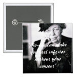 Eleanor Roosevelt - No-one can make you feel... Button