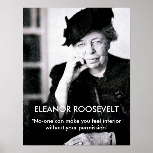 Eleanor Roosevelt "No-one can make you feel..." Posters