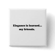 Elegance Is Learned... My Friends Pinback Button