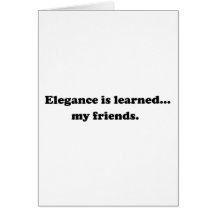 Elegance Is Learned... My Friends Card