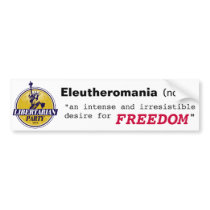 Eleutheromania an irresistible desire for FREEDOM Bumper Sticker