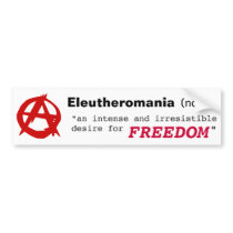 Eleutheromania an irresistible desire for FREEDOM Bumper Sticker