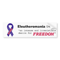 Eleutheromania an irresistible desire for FREEDOM Bumper Sticker