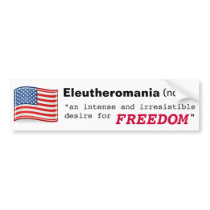 Eleutheromania an irresistible desire for FREEDOM Bumper Sticker