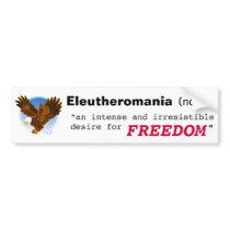 Eleutheromania an irresistible desire for FREEDOM Bumper Sticker