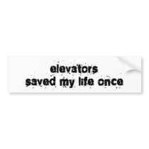 Elevators Saved My Life Once Bumper Stickers