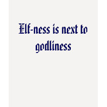Elf-ness is next to godliness t-shirts