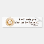 Elizabeth I Quote on Beheading Bumper Sticker