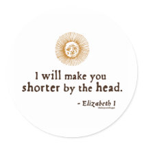 Elizabeth I Quote on Beheading stickers by shakespeareshoppe Elizabeth I Quote on Beheading stickers