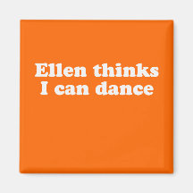 Ellen thinks I can dance Magnets