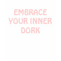 EMBRACE YOUR INNER DORK t-shirts by kelleroze EMBRACE YOUR INNER DORK t-shirts