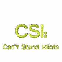 Embroidered CSI: Can't Stand Idiots embroidered shirts by malibuitalian Embroidered CSI: Can't Stand Idiots embroidered shirts