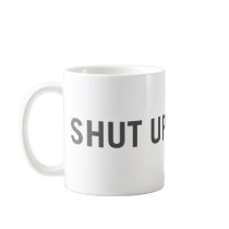 Emphatic "Shut Up!" Mug