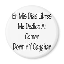 En Mis Dias Libres Me Dedico A Comer Y Cagar magnets