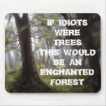 ENCHANTED FOREST, IF IDIOTS WERETREES THIS WOUL... MOUSE PADS