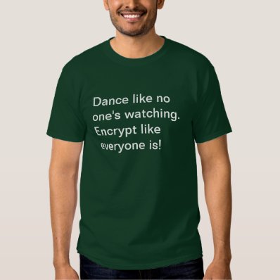 Encrypt like everyone&#39;s watching! t shirt