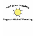 End Fake Tanning/Support Global Warming t-shirts