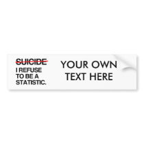 END SUICIDE I REFUSE TO BE A STATISTIC BUMPER STICKERS