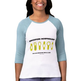 Endospore Morphology Who Said Endospores Were All shirt
