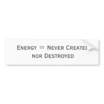 Energy - Never created nor destroyed Bumper Stickers