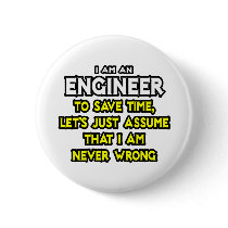 Engineer...Assume I Am Never Wrong Pinback Buttons