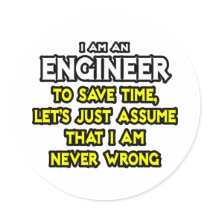 Engineer...Assume I Am Never Wrong Stickers
