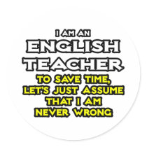 English Teacher...Assume I Am Never Wrong Round Stickers