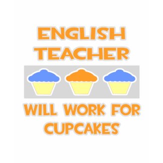 English Teacher ... Will Work For Cupcakes shirt