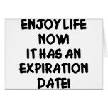 Enjoy Life Now It Has An Expiration Date Greeting Cards