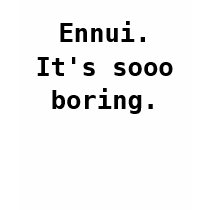 Ennui. It's sooo boring. t-shirts by DanielManiel Ennui. It's sooo boring. t-shirts
