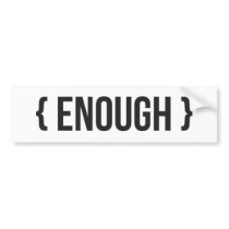 Enough - Bracketed - Black and White Bumper Sticker