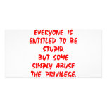 Entitled To Be Stupid Some Abuse The Privilege Photo Card Template