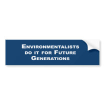 Environmentalists do it for future generations bumper stickers