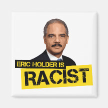 Eric Holder is Racist Magnets