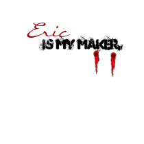 Eric is my maker. t-shirts by VampOut Eric is my maker. t-shirts