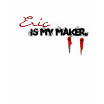 Eric is my maker. t shirts