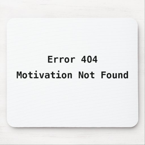 Error 404: Motivation Not Found Mousepads