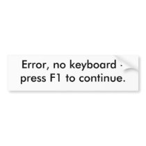 Error, no keyboard - press F1 to continue. bumper stickers by Datstuna Error, no keyboard - press F1 to continue. bumper stickers