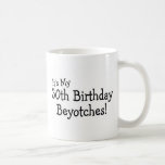 Es mi trigésimo cumpleaños Beyotches Taza