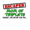 Escaped Mom Of TRIPLETS...shhhh...you never saw me t-shirts by Multiplesmania Escaped Mom Of TRIPLETS...shhhh...you never saw me t-shirts