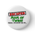 Escaped Mom Of TWINS....shhhh...you never saw me buttons by Multiplesmania Escaped Mom Of TWINS....shhhh...you never saw me buttons