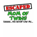 Escaped Mom Of TWINS....shhhh...you never saw me t-shirts by Multiplesmania Escaped Mom Of TWINS....shhhh...you never saw me t-shirts